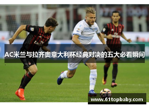 AC米兰与拉齐奥意大利杯经典对决的五大必看瞬间
