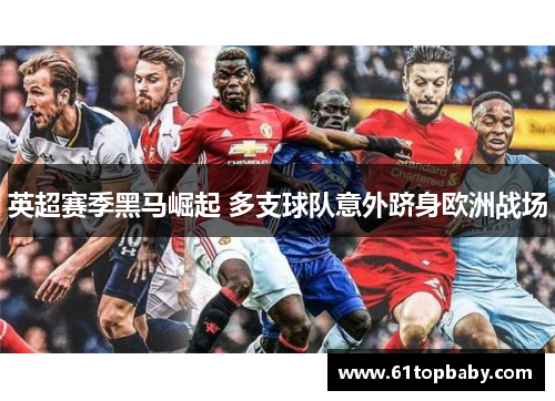 英超赛季黑马崛起 多支球队意外跻身欧洲战场