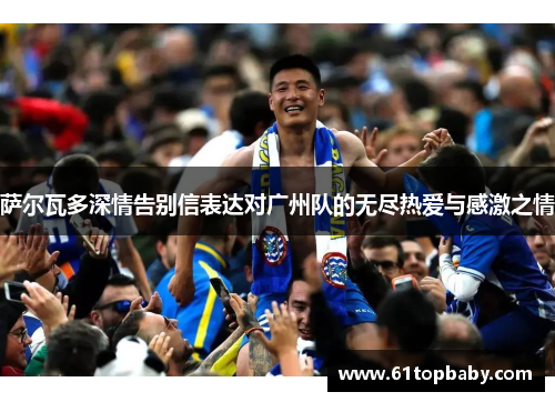 萨尔瓦多深情告别信表达对广州队的无尽热爱与感激之情